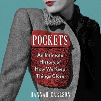 POCKETS:  AN INTIMATE HISTORY OF HOW WE KEEP THINGS CLOSE
